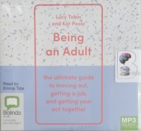Being an Adult - The Ultimate Guide to Moving Out, Getting a Job and Getting Your Act Together written by Lucy Tobin and Kat Poole performed by Emma Tate on MP3 CD (Unabridged)